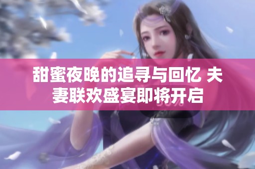 甜蜜夜晚的追寻与回忆 夫妻联欢盛宴即将开启