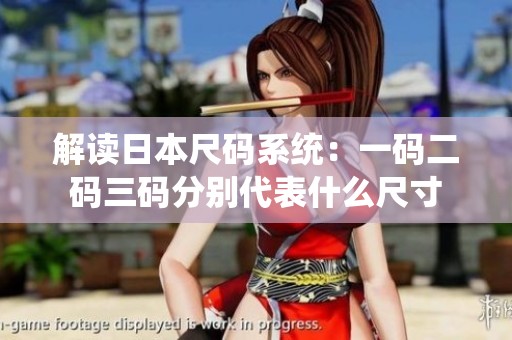 解读日本尺码系统：一码二码三码分别代表什么尺寸