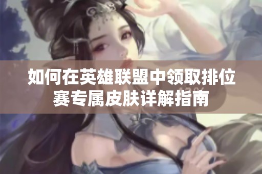 如何在英雄联盟中领取排位赛专属皮肤详解指南
