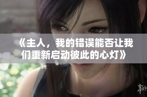 《主人，我的错误能否让我们重新启动彼此的心灯》