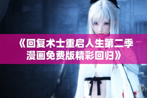 《回复术士重启人生第二季漫画免费版精彩回归》