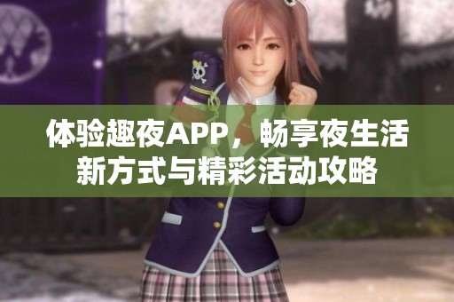 体验趣夜APP，畅享夜生活新方式与精彩活动攻略