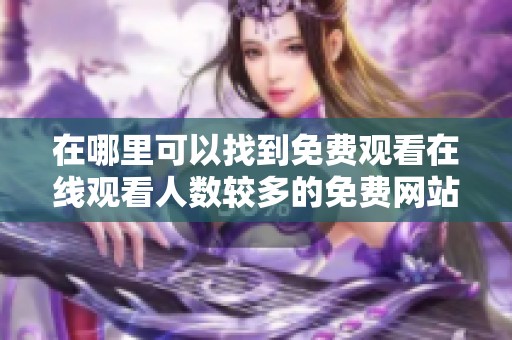 在哪里可以找到免费观看在线观看人数较多的免费网站