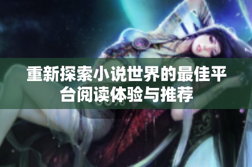 重新探索小说世界的最佳平台阅读体验与推荐