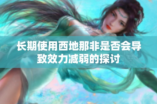 长期使用西地那非是否会导致效力减弱的探讨