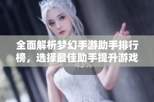全面解析梦幻手游助手排行榜，选择最佳助手提升游戏体验