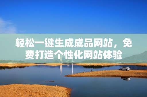 轻松一键生成成品网站，免费打造个性化网站体验