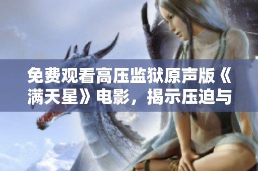 免费观看高压监狱原声版《满天星》电影，揭示压迫与反抗的故事