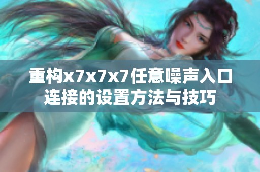 重构x7x7x7任意噪声入口连接的设置方法与技巧