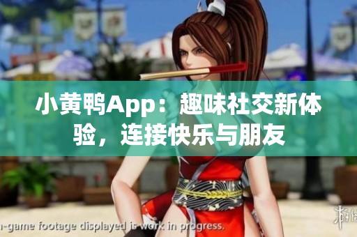 小黄鸭App：趣味社交新体验，连接快乐与朋友