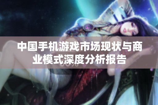 中国手机游戏市场现状与商业模式深度分析报告