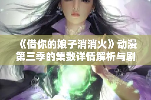 《借你的娘子消消火》动漫第三季的集数详情解析与剧评分享