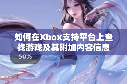 如何在Xbox支持平台上查找游戏及其附加内容信息
