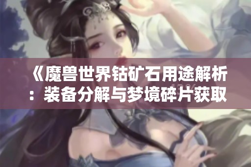 《魔兽世界钴矿石用途解析：装备分解与梦境碎片获取攻略》