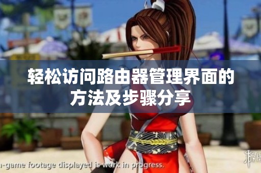 轻松访问路由器管理界面的方法及步骤分享