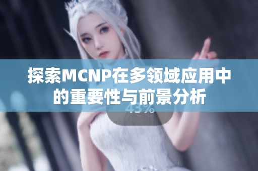 探索MCNP在多领域应用中的重要性与前景分析