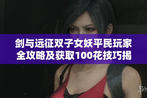 剑与远征双子女妖平民玩家全攻略及获取100花技巧揭秘