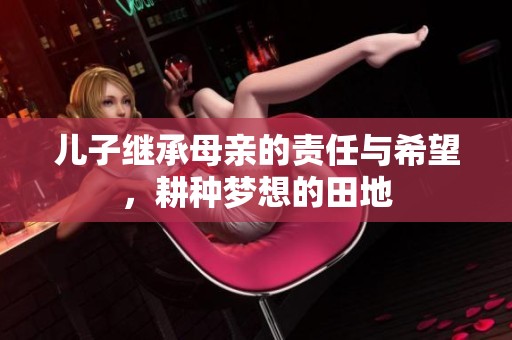 儿子继承母亲的责任与希望，耕种梦想的田地