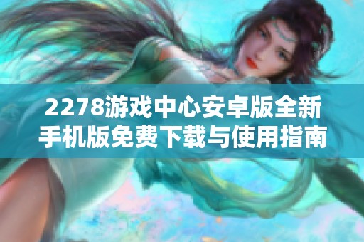 2278游戏中心安卓版全新手机版免费下载与使用指南
