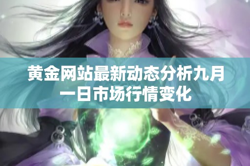 黄金网站最新动态分析九月一日市场行情变化