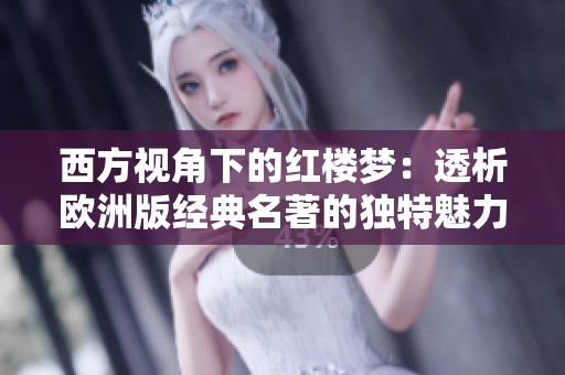 西方视角下的红楼梦：透析欧洲版经典名著的独特魅力