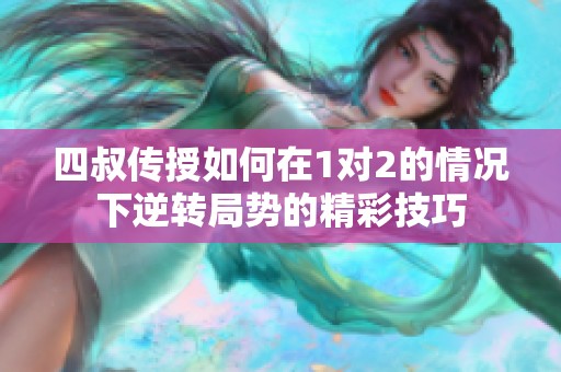四叔传授如何在1对2的情况下逆转局势的精彩技巧