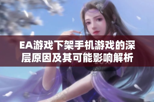 EA游戏下架手机游戏的深层原因及其可能影响解析