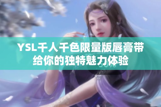YSL千人千色限量版唇膏带给你的独特魅力体验