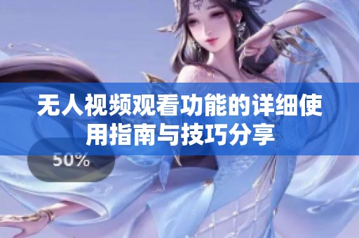 无人视频观看功能的详细使用指南与技巧分享