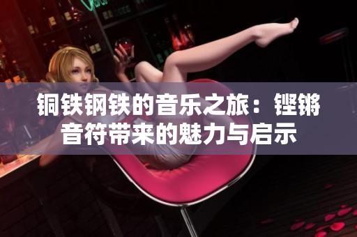 铜铁钢铁的音乐之旅：铿锵音符带来的魅力与启示