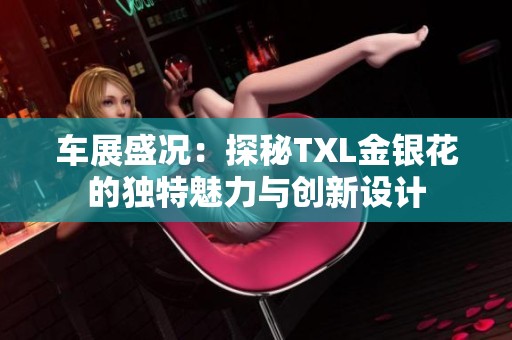 车展盛况：探秘TXL金银花的独特魅力与创新设计