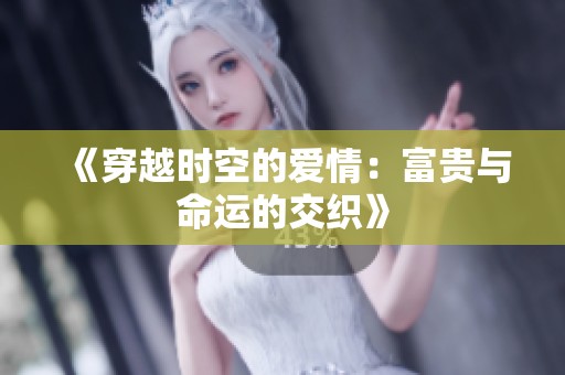 《穿越时空的爱情：富贵与命运的交织》