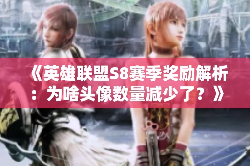 《英雄联盟S8赛季奖励解析：为啥头像数量减少了？》