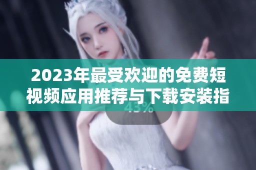 2023年最受欢迎的免费短视频应用推荐与下载安装指南