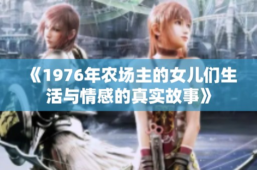 《1976年农场主的女儿们生活与情感的真实故事》