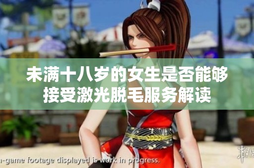 未满十八岁的女生是否能够接受激光脱毛服务解读