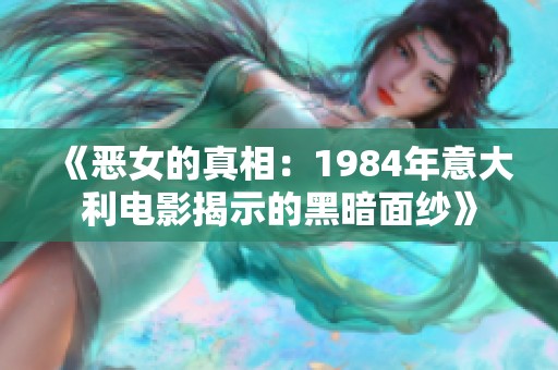 《恶女的真相：1984年意大利电影揭示的黑暗面纱》