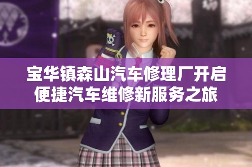 宝华镇森山汽车修理厂开启便捷汽车维修新服务之旅