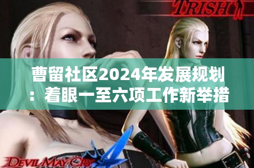 曹留社区2024年发展规划：着眼一至六项工作新举措
