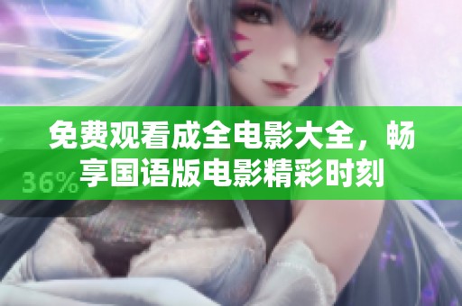 免费观看成全电影大全，畅享国语版电影精彩时刻