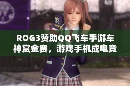 ROG3赞助QQ飞车手游车神赏金赛，游戏手机成电竞新标杆