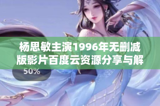 杨思敏主演1996年无删减版影片百度云资源分享与解析