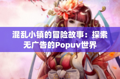 混乱小镇的冒险故事：探索无广告的Popuv世界