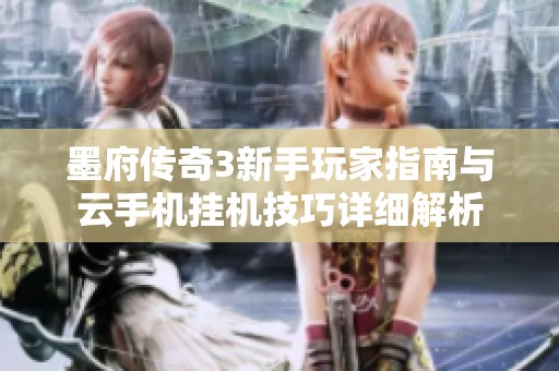墨府传奇3新手玩家指南与云手机挂机技巧详细解析