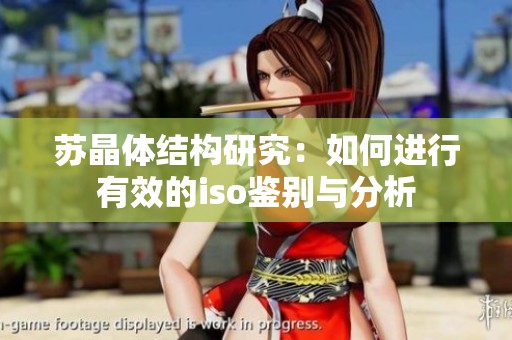 苏晶体结构研究：如何进行有效的iso鉴别与分析