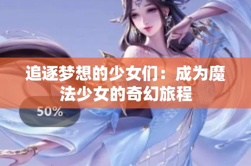 追逐梦想的少女们：成为魔法少女的奇幻旅程