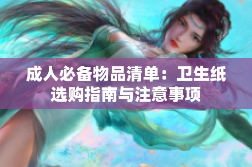 成人必备物品清单：卫生纸选购指南与注意事项