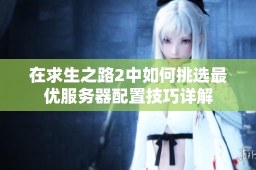 在求生之路2中如何挑选最优服务器配置技巧详解