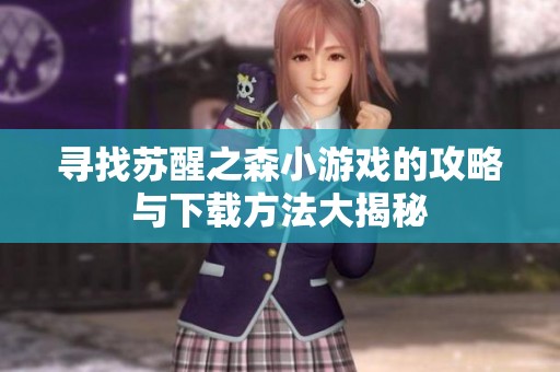 寻找苏醒之森小游戏的攻略与下载方法大揭秘
