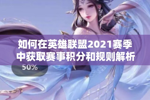如何在英雄联盟2021赛季中获取赛事积分和规则解析
